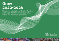 Grow 2022-2026. The second action plan for Creative Together 2020-2030. A 10 year roadmap for  arts, culture and creativity in Queensland
